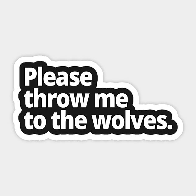 Please throw me to the wolves. Sticker by WittyChest